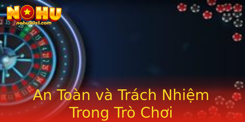 An Toàn và Trách Nhiệm Trong Trò Chơi