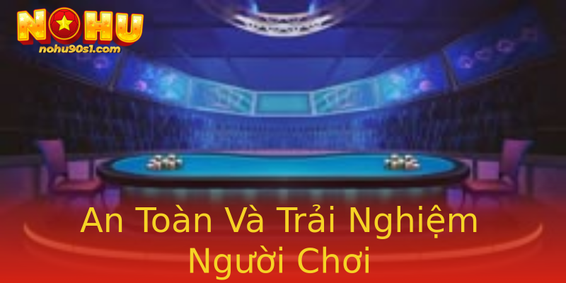 An Toàn Và Trải Nghiệm Người Chơi
