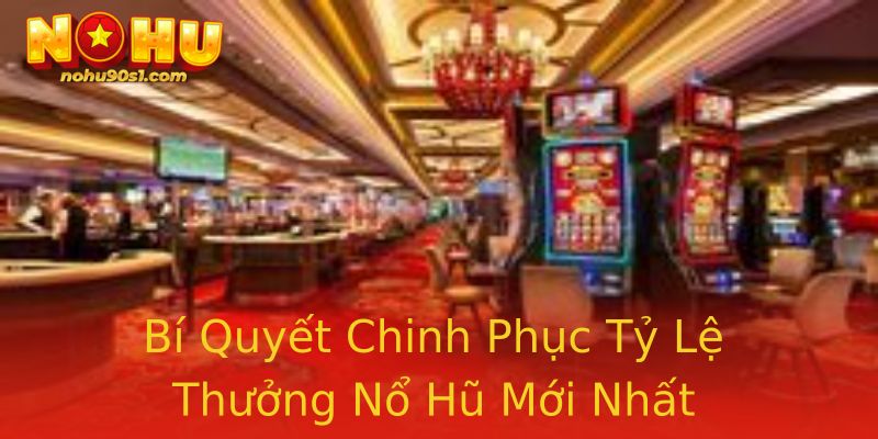 Bí Quyết Chinh Phục Tỷ Lệ Thưởng Nổ Hũ Mới Nhất