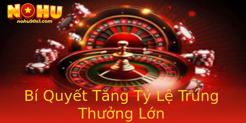 Bí Quyết Tăng Tỷ Lệ Trúng Thưởng Lớn