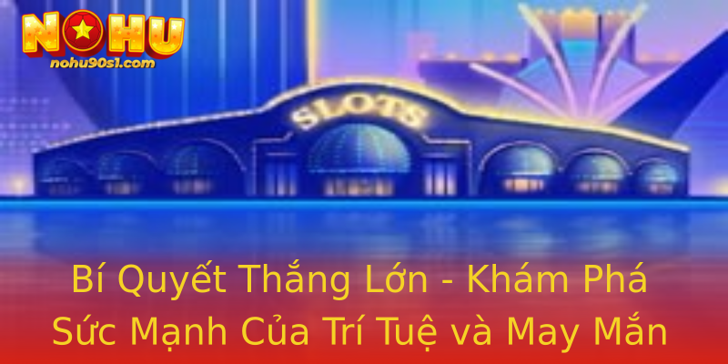 Bí Quyết Thắng Lớn - Khám Phá Sức Mạnh Của Trí Tuệ và May Mắn