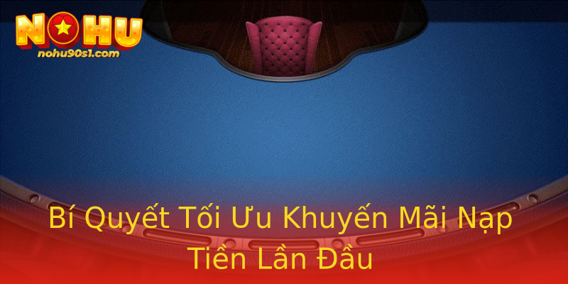 Bí Quyết Tối Ưu Khuyến Mãi Nạp Tiền Lần Đầu