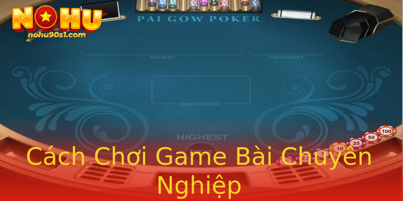 Cách Chơi Game Bài Chuyên Nghiệp