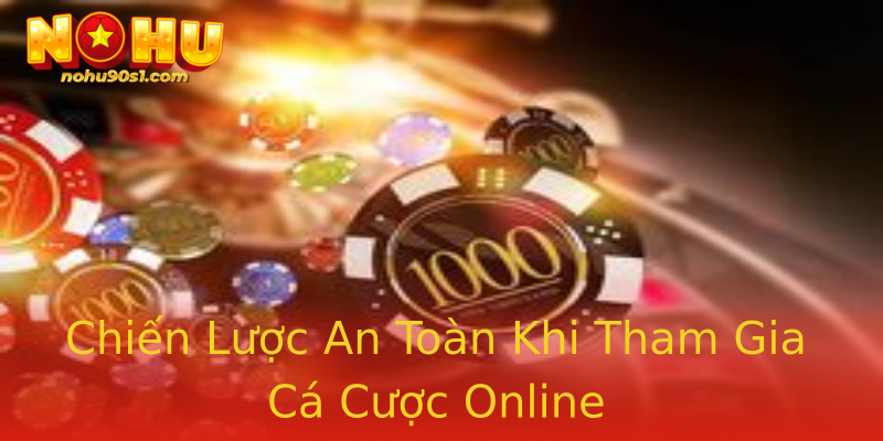 Chiến Lược An Toàn Khi Tham Gia Cá Cược Online