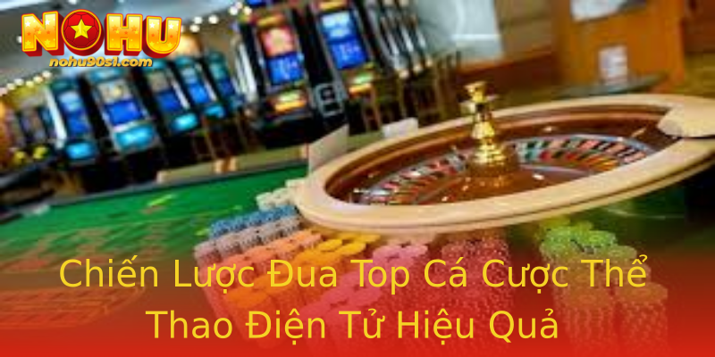 Chiến Lược Đua Top Cá Cược Thể Thao Điện Tử Hiệu Quả