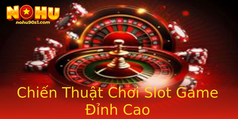 Chiến Thuật Chơi Slot Game Đỉnh Cao
