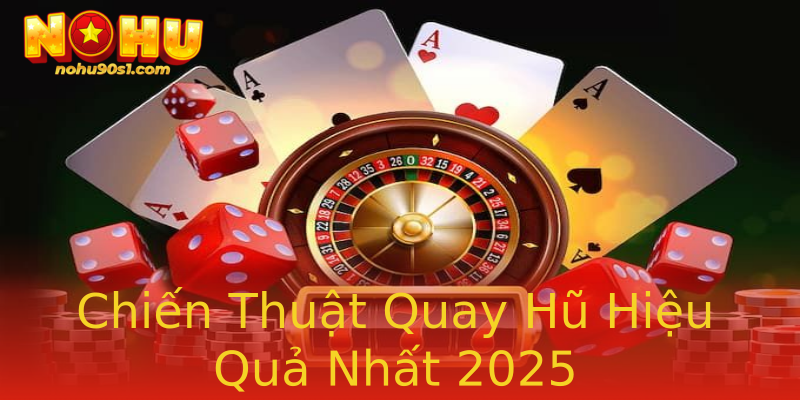 Chiến Thuật Quay Hũ Hiệu Quả Nhất 2025