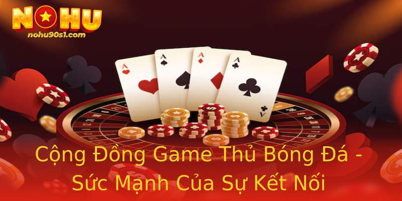 Cộng Đồng Game Thủ Bóng Đá - Sức Mạnh Của Sự Kết Nối