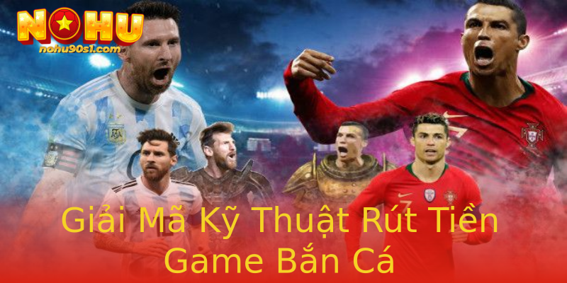Giải Mã Kỹ Thuật Rút Tiền Game Bắn Cá