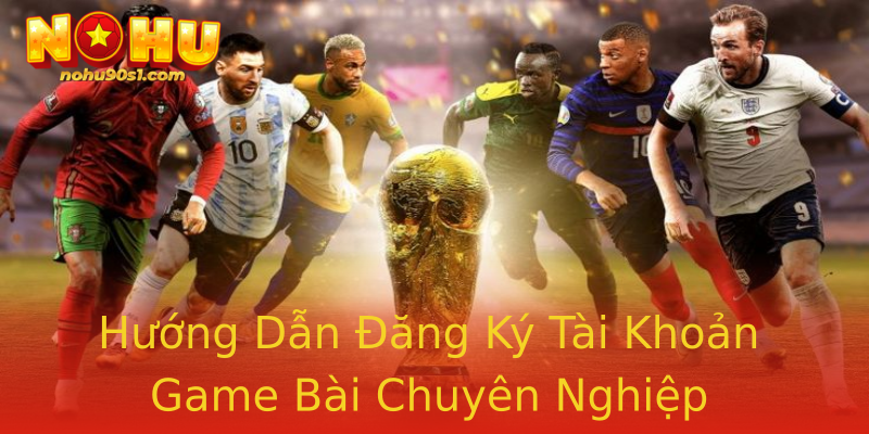 Hướng Dẫn Đăng Ký Tài Khoản Game Bài Chuyên Nghiệp