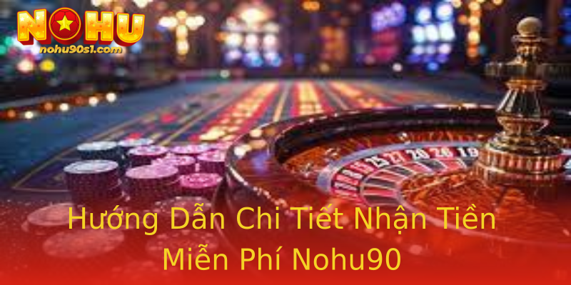 Hướng Dẫn Chi Tiết Nhận Tiền Miễn Phí Nohu90