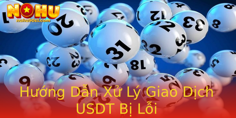 Hướng Dẫn Xử Lý Giao Dịch USDT Bị Lỗi