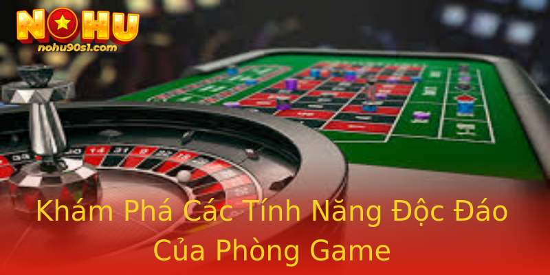 Khám Phá Các Tính Năng Độc Đáo Của Phòng Game