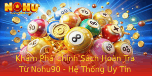Kham Pha Chinh Sach Hoan Tra Tu Nohu90 He Thong Uy Tin Uoc Game Thu Tin Dung