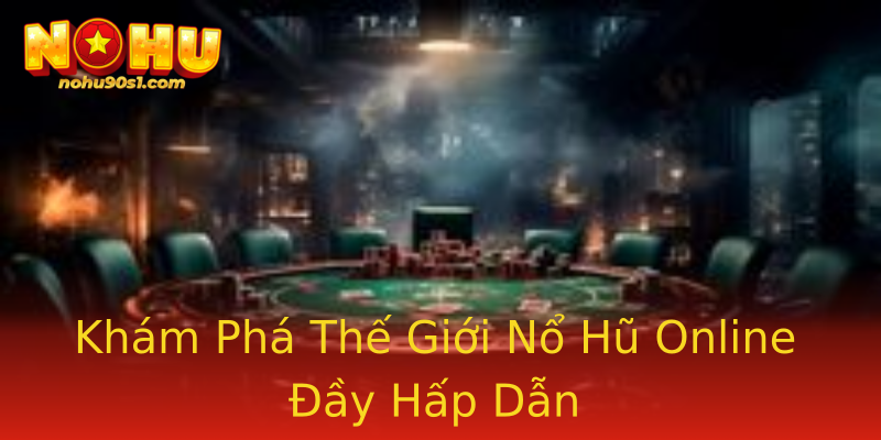 Khám Phá Thế Giới Nổ Hũ Online Đầy Hấp Dẫn