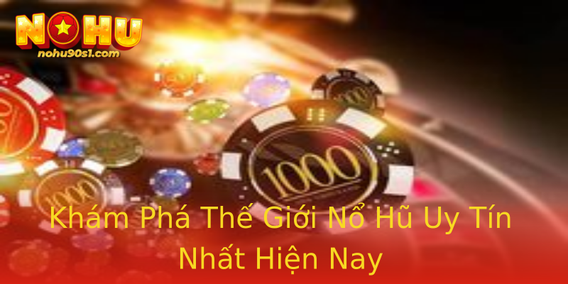 Khám Phá Thế Giới Nổ Hũ Uy Tín Nhất Hiện Nay