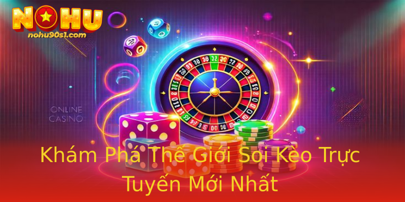 Khám Phá Thế Giới Soi Kèo Trực Tuyến Mới Nhất