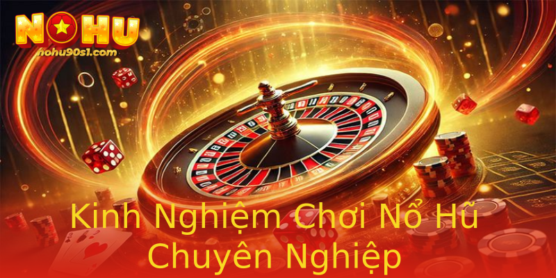 Kinh Nghiệm Chơi Nổ Hũ Chuyên Nghiệp