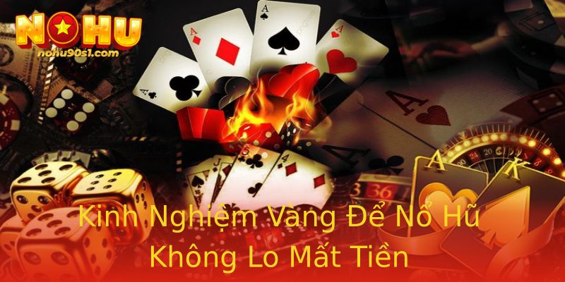 Kinh Nghiệm Vàng Để Nổ Hũ Không Lo Mất Tiền