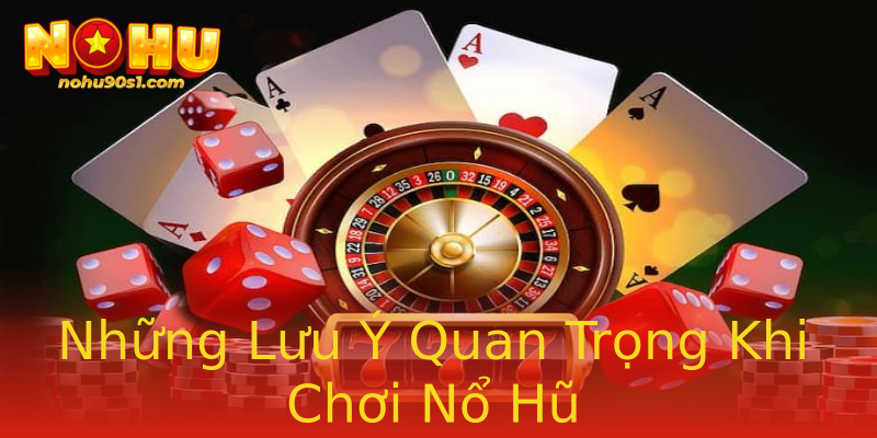 Những Lưu Ý Quan Trọng Khi Chơi Nổ Hũ