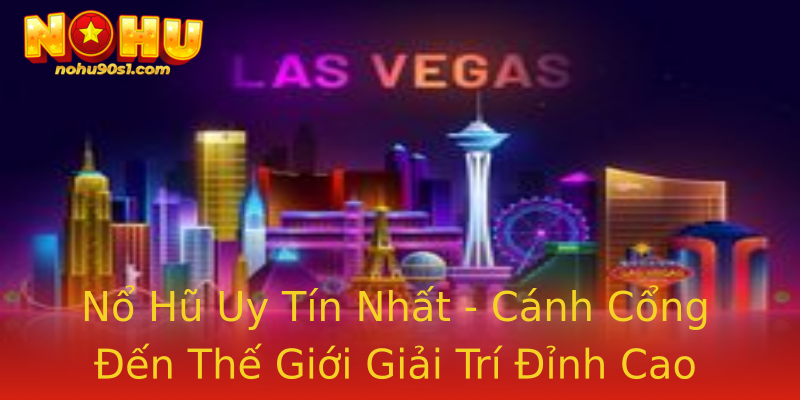 Nổ Hũ Uy Tín Nhất - Cánh Cổng Đến Thế Giới Giải Trí Đỉnh Cao
