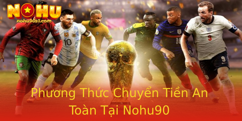 Phương Thức Chuyển Tiền An Toàn Tại Nohu90