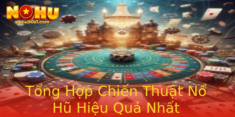 Tổng Hợp Chiến Thuật Nổ Hũ Hiệu Quả Nhất