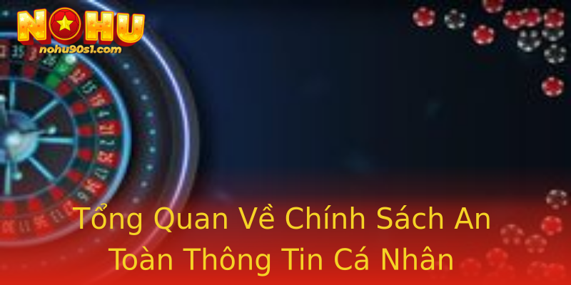 Tổng Quan Về Chính Sách An Toàn Thông Tin Cá Nhân