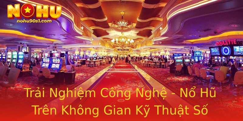 Trải Nghiệm Công Nghệ - Nổ Hũ Trên Không Gian Kỹ Thuật Số