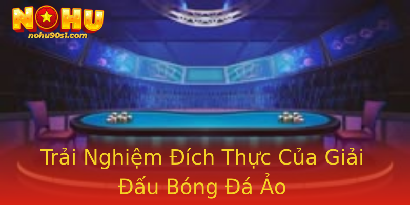 Trải Nghiệm Đích Thực Của Giải Đấu Bóng Đá Ảo